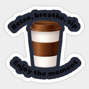 relax, breathe, sip enjoy the moment Sticker